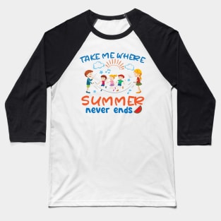 Take me where summer never ends Baseball T-Shirt